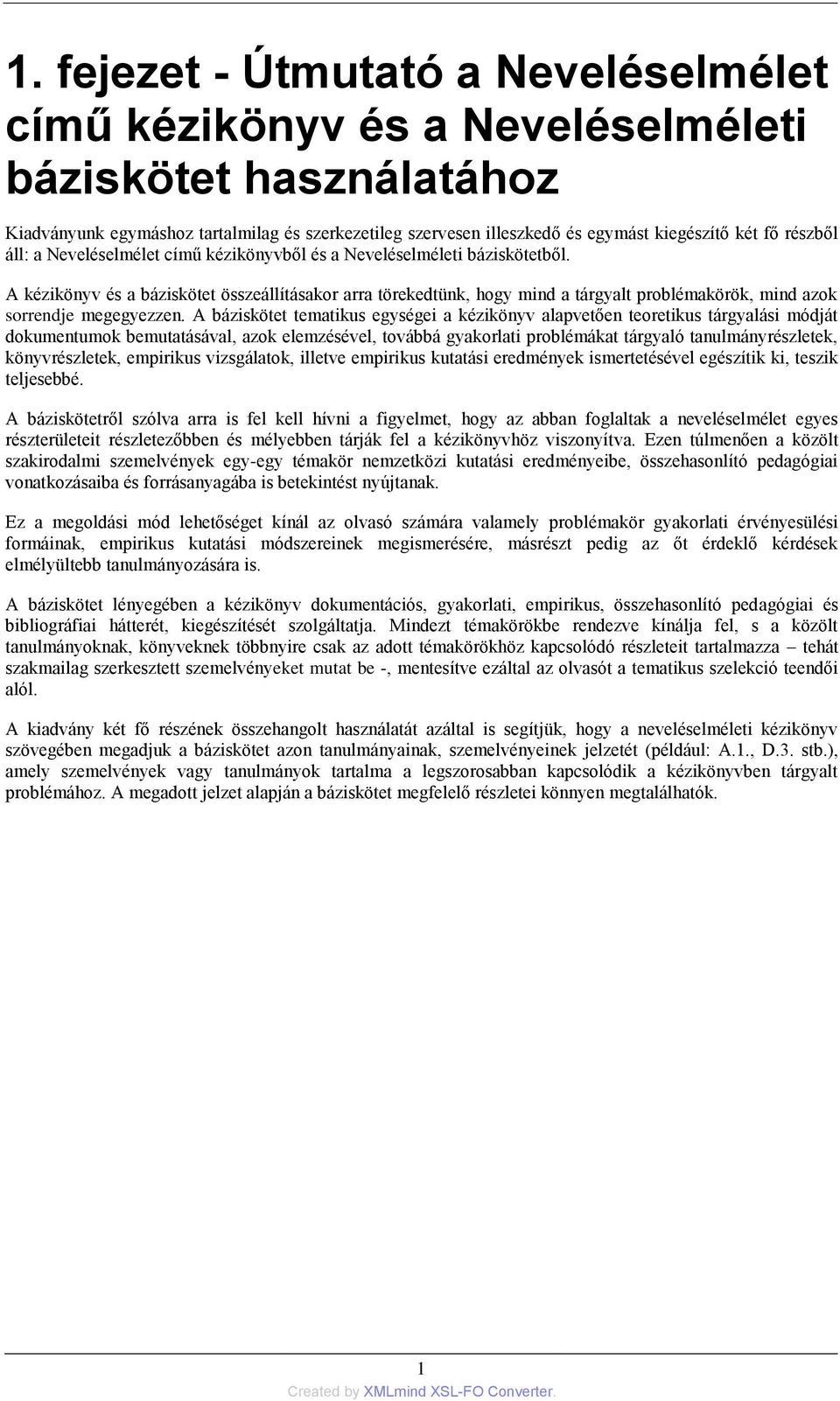 A kézikönyv és a báziskötet összeállításakor arra törekedtünk, hogy mind a tárgyalt problémakörök, mind azok sorrendje megegyezzen.