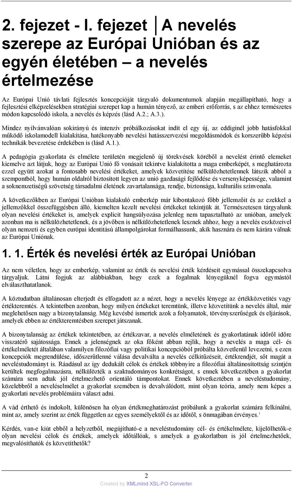fejlesztési elképzelésekben stratégiai szerepet kap a humán tényező, az emberi erőforrás, s az ehhez természetes módon kapcsolódó iskola, a nevelés és képzés (lásd A.2.; A.3.).