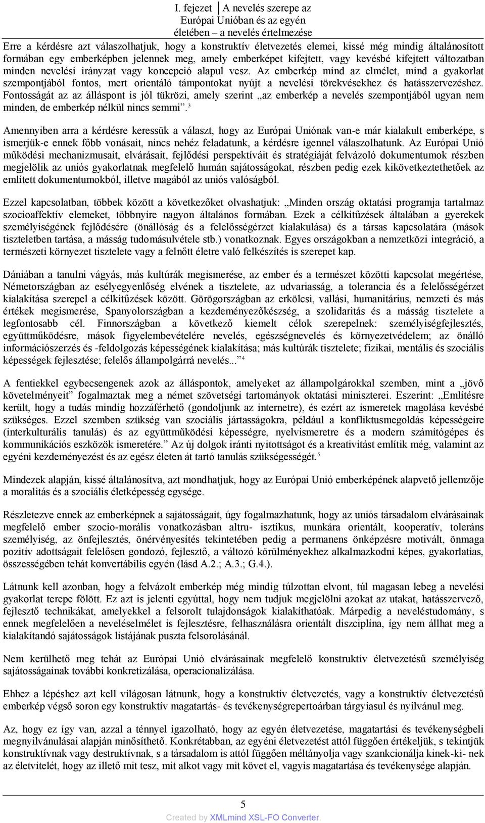 Az emberkép mind az elmélet, mind a gyakorlat szempontjából fontos, mert orientáló támpontokat nyújt a nevelési törekvésekhez és hatásszervezéshez.