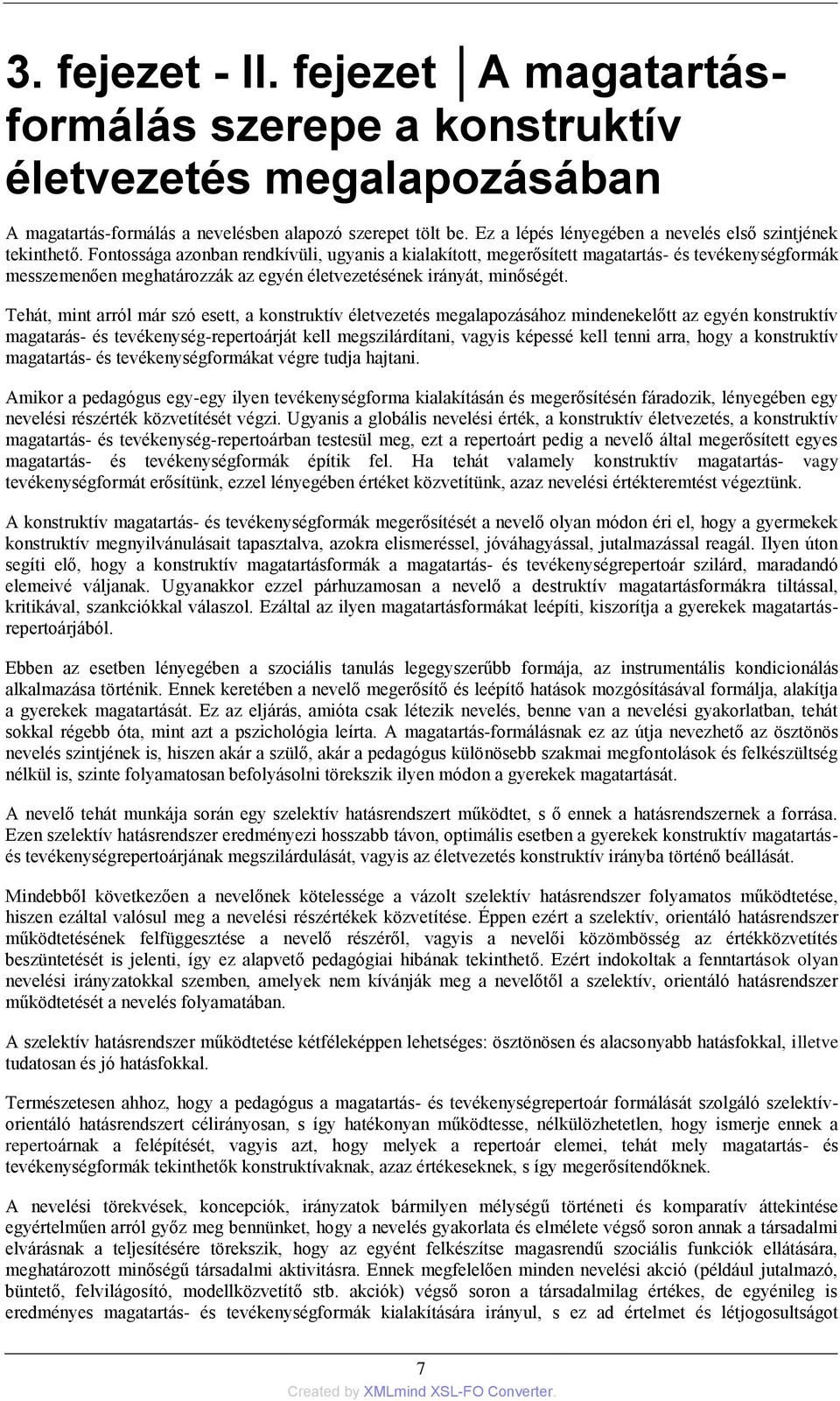Fontossága azonban rendkívüli, ugyanis a kialakított, megerősített magatartás- és tevékenységformák messzemenően meghatározzák az egyén életvezetésének irányát, minőségét.