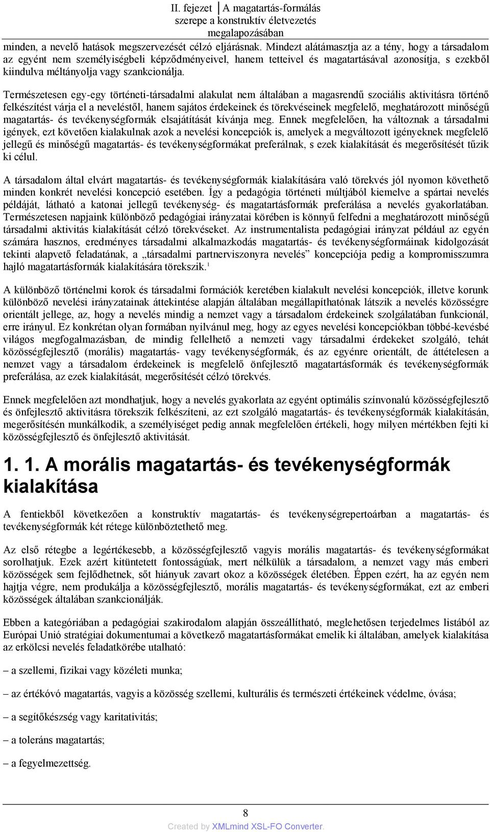 Természetesen egy-egy történeti-társadalmi alakulat nem általában a magasrendű szociális aktivitásra történő felkészítést várja el a neveléstől, hanem sajátos érdekeinek és törekvéseinek megfelelő,