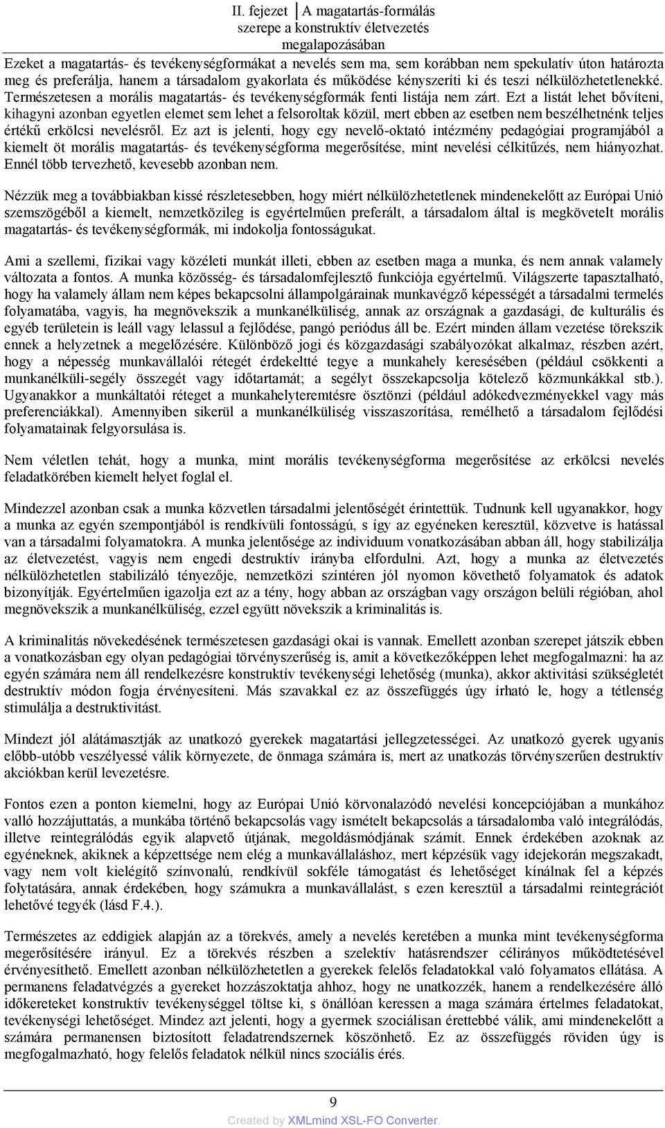 Ezt a listát lehet bővíteni, kihagyni azonban egyetlen elemet sem lehet a felsoroltak közül, mert ebben az esetben nem beszélhetnénk teljes értékű erkölcsi nevelésről.