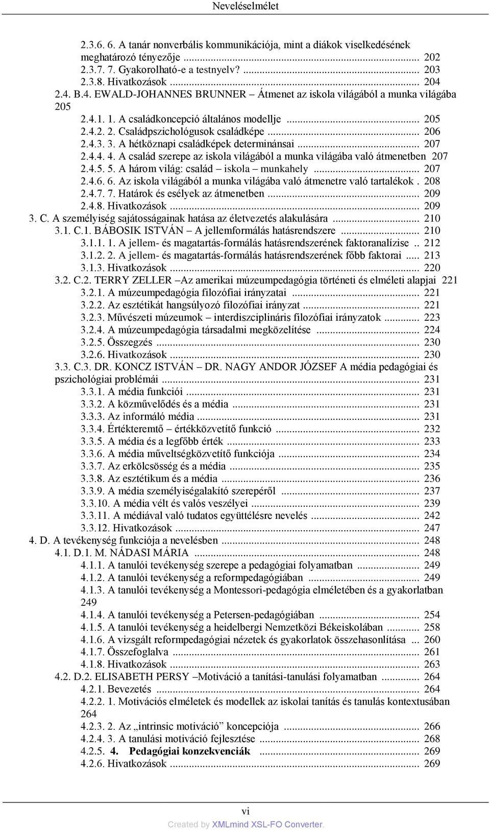 A hétköznapi családképek determinánsai... 207 2.4.4. 4. A család szerepe az iskola világából a munka világába való átmenetben 207 2.4.5. 5. A három világ: család iskola munkahely... 207 2.4.6. 6.