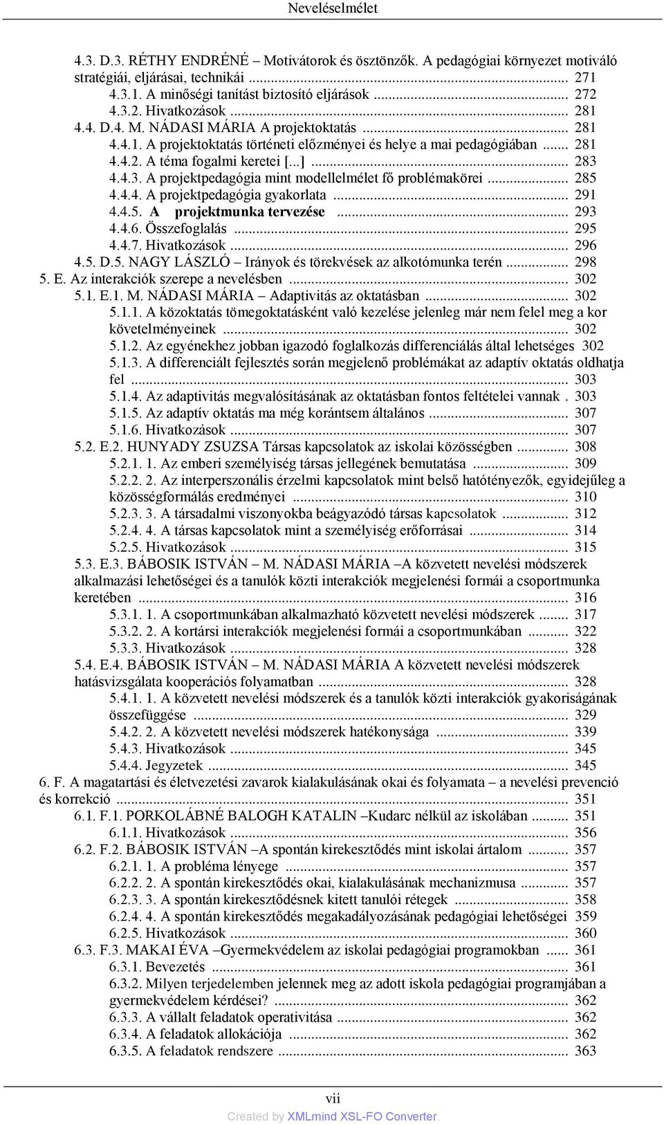 4.4.3. A projektpedagógia mint modellelmélet fő problémakörei... 285 4.4.4. A projektpedagógia gyakorlata... 291 4.4.5. A projektmunka tervezése... 293 4.4.6. Összefoglalás... 295 4.4.7. Hivatkozások.