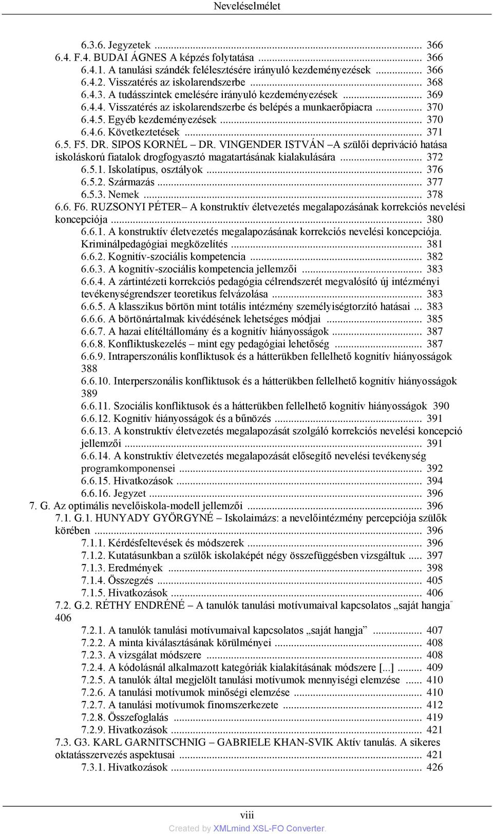 .. 371 6.5. F5. DR. SIPOS KORNÉL DR. VINGENDER ISTVÁN A szülői depriváció hatása iskoláskorú fiatalok drogfogyasztó magatartásának kialakulására... 372 6.5.1. Iskolatípus, osztályok... 376 6.5.2. Származás.