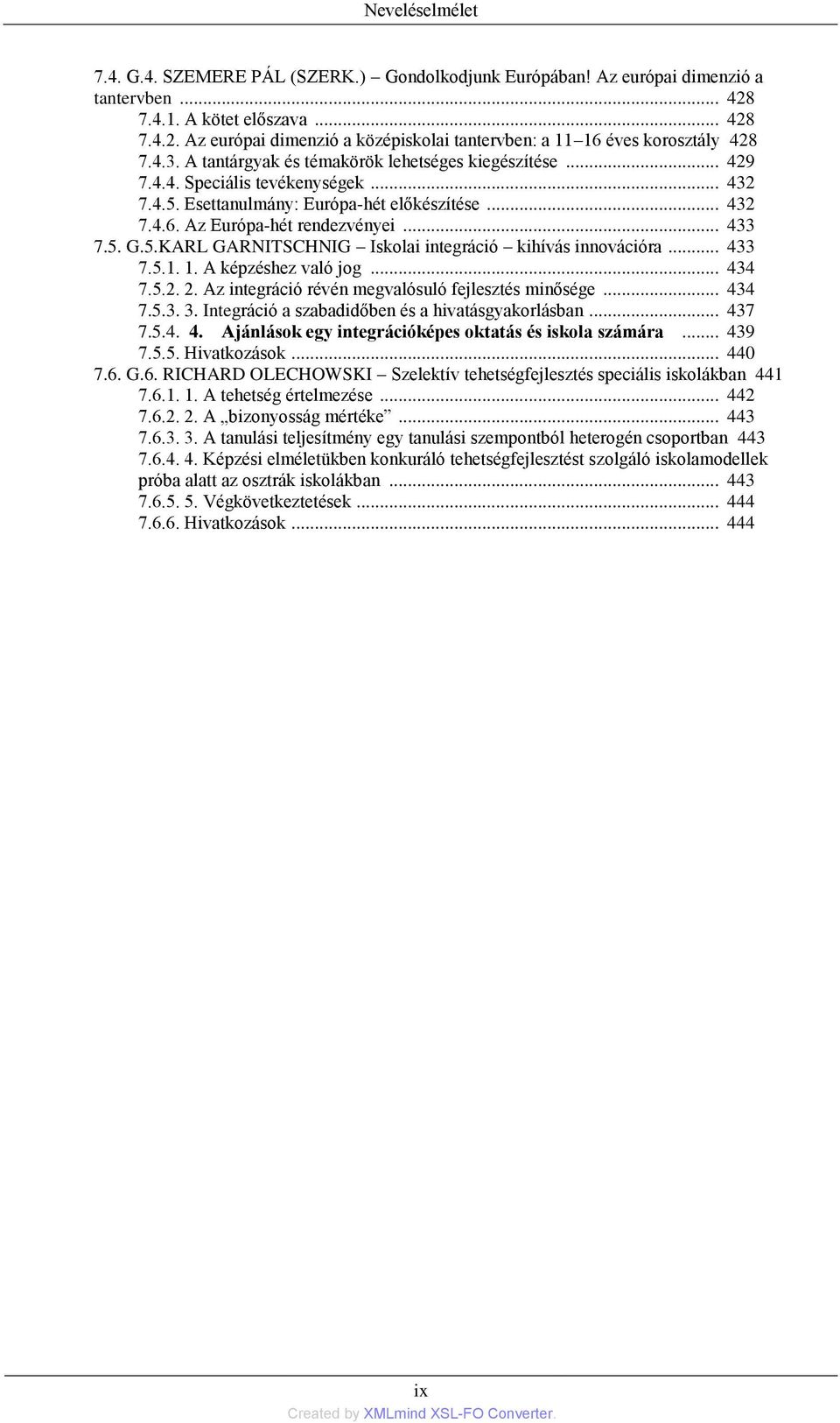 5.KARL GARNITSCHNIG Iskolai integráció kihívás innovációra... 433 7.5.1. 1. A képzéshez való jog... 434 7.5.2. 2. Az integráció révén megvalósuló fejlesztés minősége... 434 7.5.3. 3.