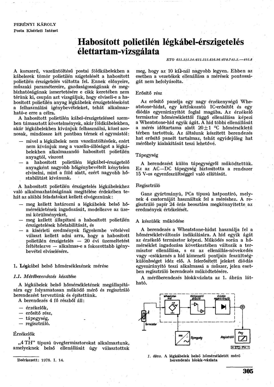 Ennek előnyeire, űszaki paraétereire, gazdaságosságának és egbízhatóságának isertetésére e cikk keretében ne térünk ki, csupán azt vizsgáljuk, hogy elviseli-e a habosított polietilén anyag légkábelek