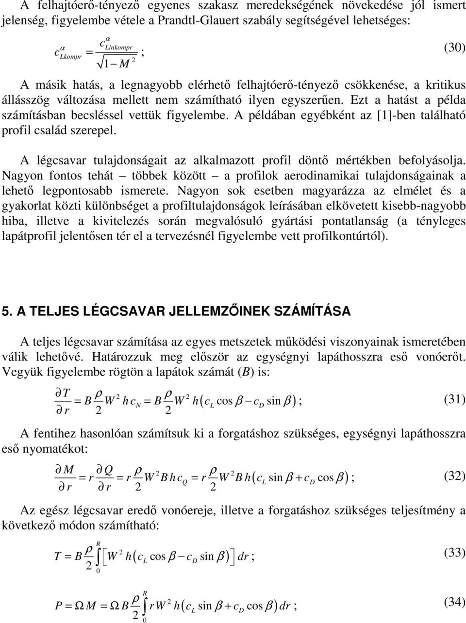 A példában egyébként az [1]-ben található profil család szerepel. A légcsavar tulajdonságait az alkalmazott profil dönt mértékben befolyásolja.