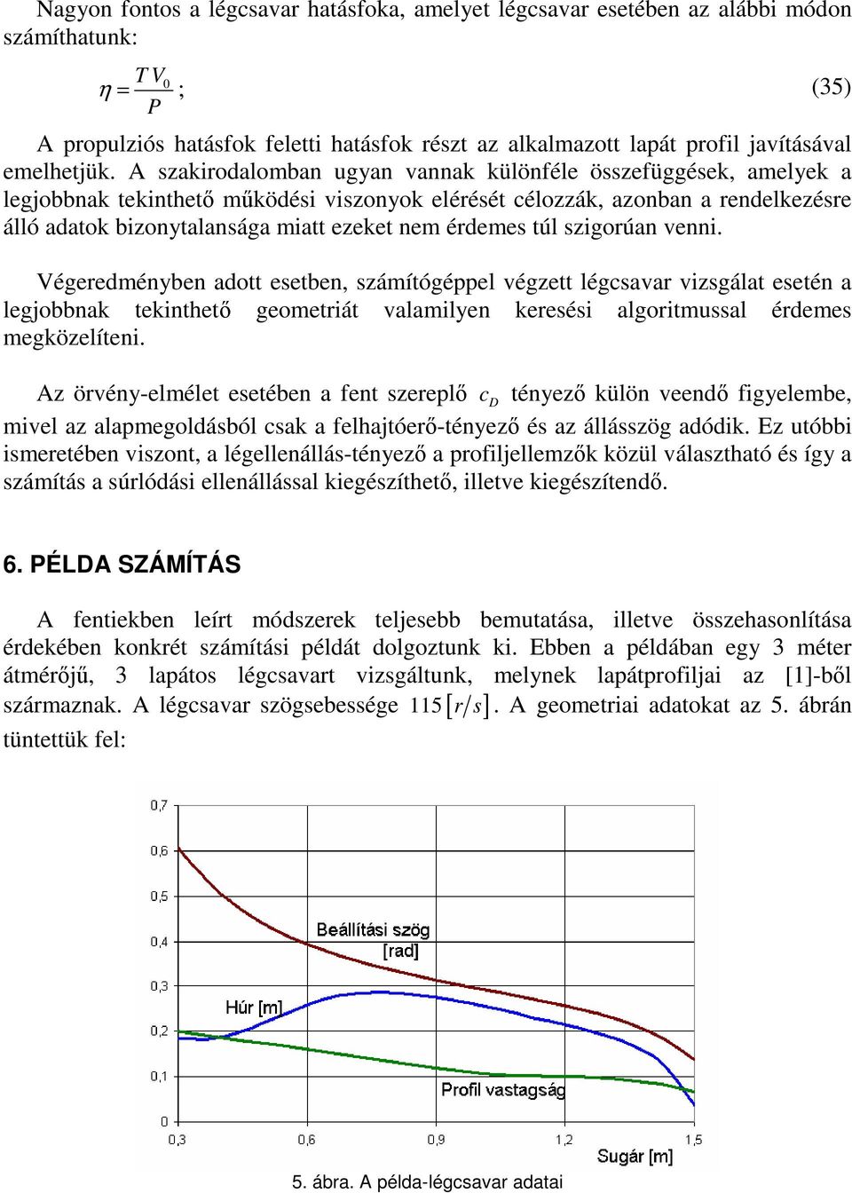A szakirodalomban ugyan vannak különféle összefüggések, amelyek a legjobbnak tekinthet mködési viszonyok elérését célozzák, azonban a rendelkezésre álló adatok bizonytalansága miatt ezeket nem