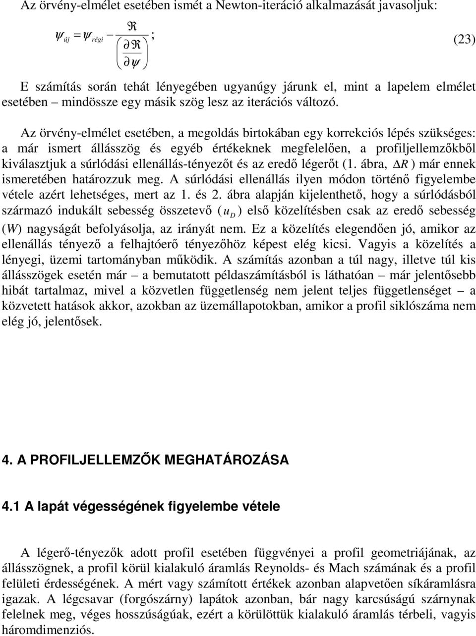 Az örvény-elmélet esetében, a megoldás birtokában egy korrekciós lépés szükséges: a már ismert állásszög és egyéb értékeknek megfelelen, a profiljellemzkbl kiválasztjuk a súrlódási ellenállás-tényezt