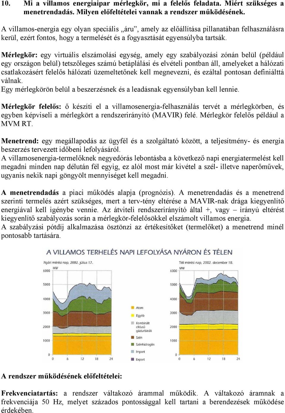 Mérlegkör: egy virtuális elszámolási egység, amely egy szabályozási zónán belül (például egy országon belül) tetszőleges számú betáplálási és elvételi pontban áll, amelyeket a hálózati csatlakozásért
