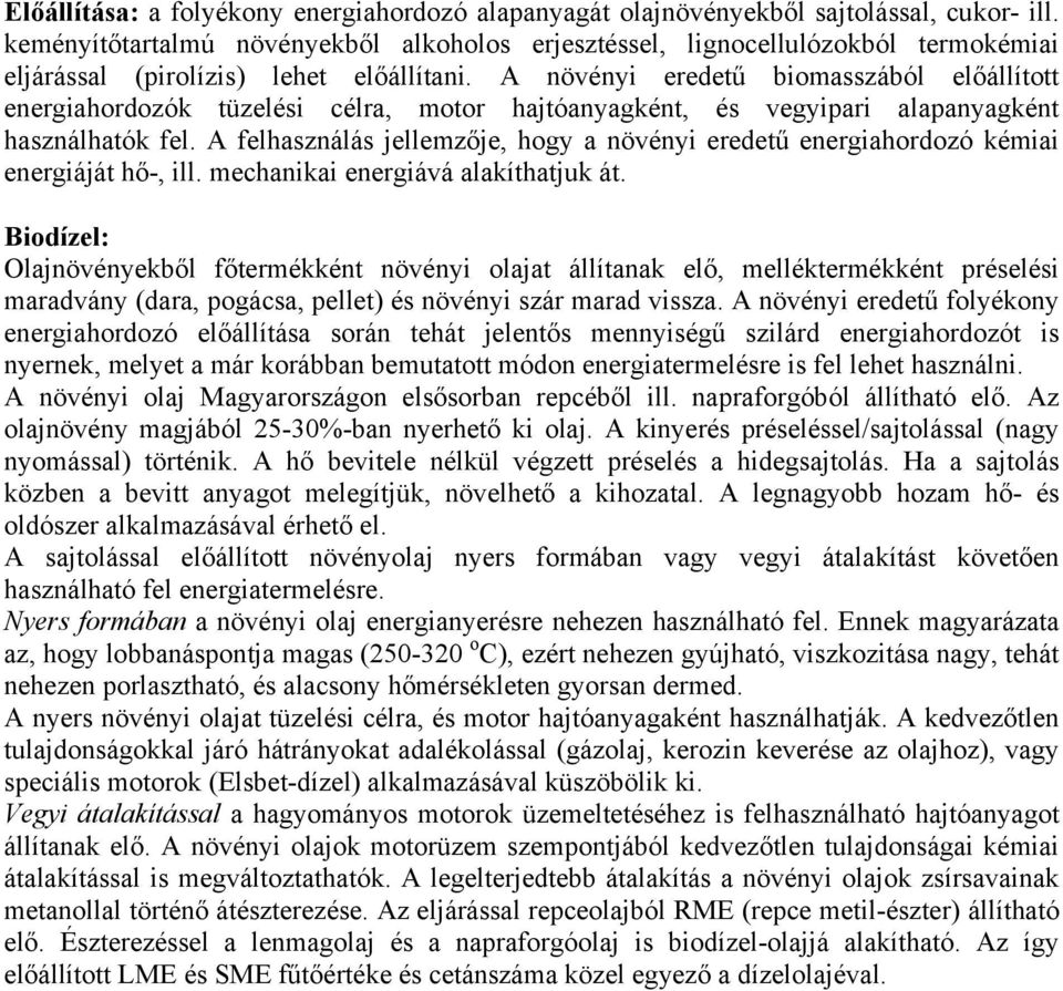 A növényi eredetű biomasszából előállított energiahordozók tüzelési célra, motor hajtóanyagként, és vegyipari alapanyagként használhatók fel.