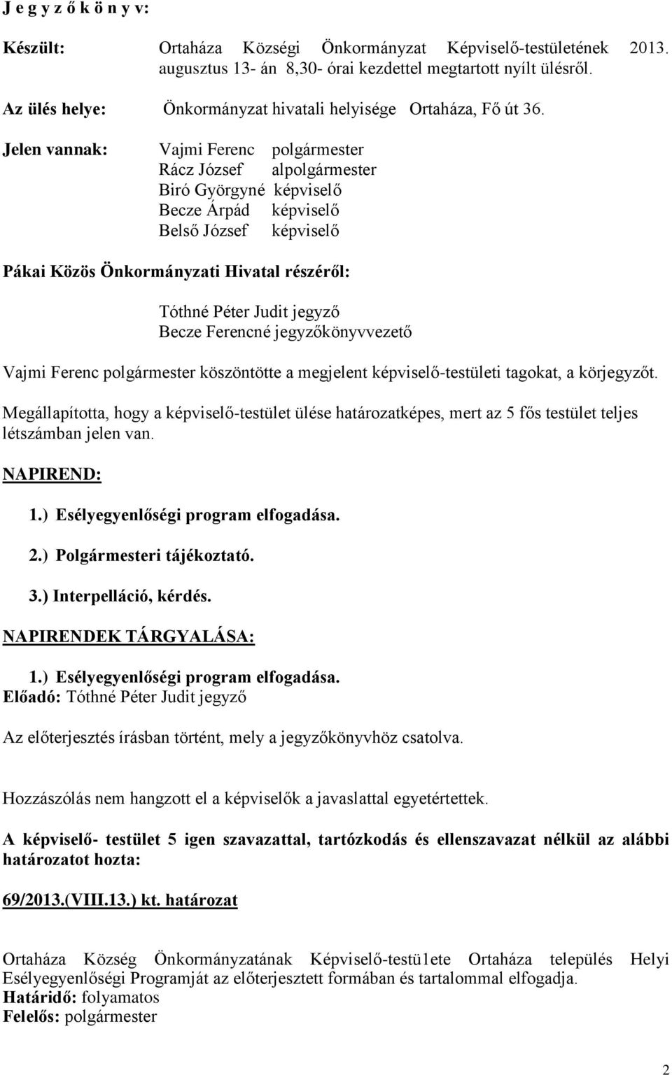 Jelen vannak: Vajmi Ferenc polgármester Rácz József alpolgármester Biró Györgyné képviselő Becze Árpád képviselő Belső József képviselő Pákai Közös Önkormányzati Hivatal részéről: Tóthné Péter Judit