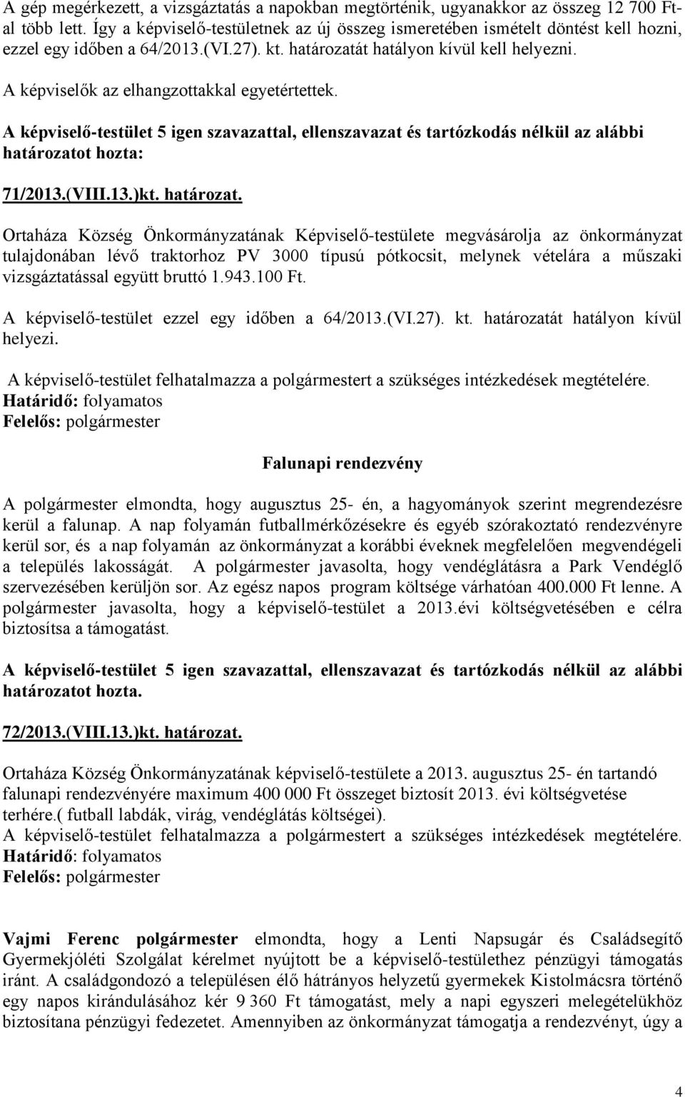 A képviselők az elhangzottakkal egyetértettek. 71/2013.(VIII.13.)kt. határozat.