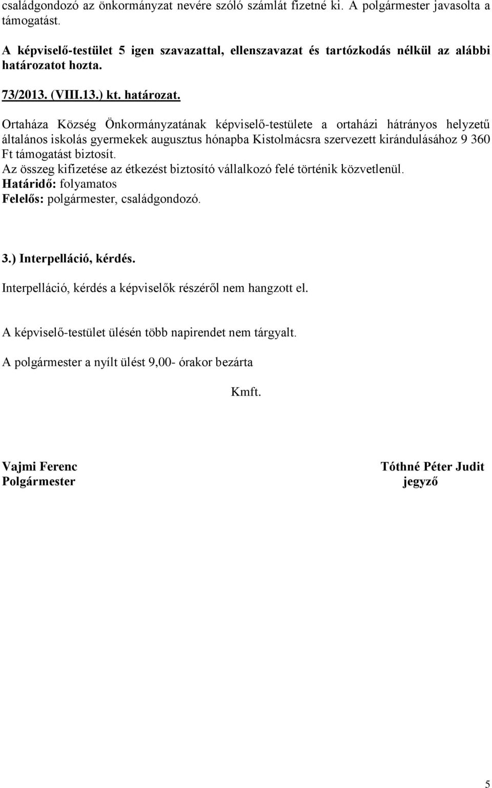 Ortaháza Község Önkormányzatának képviselő-testülete a ortaházi hátrányos helyzetű általános iskolás gyermekek augusztus hónapba Kistolmácsra szervezett kirándulásához 9 360 Ft