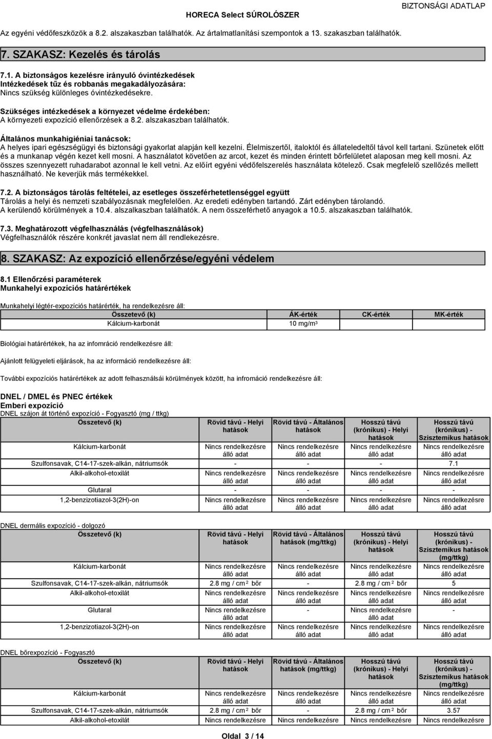 Szükséges intézkedések a környezet védelme érdekében: Akörnyezetiexpozícióelenőrzéseka8.2.alszakaszbantalálhatók.