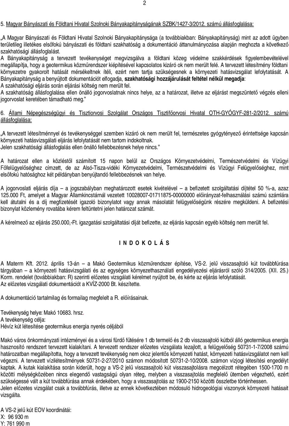 szakhatóság a dokumentáció áttanulmányozása alapján meghozta a következ szakhatósági állásfoglalást.