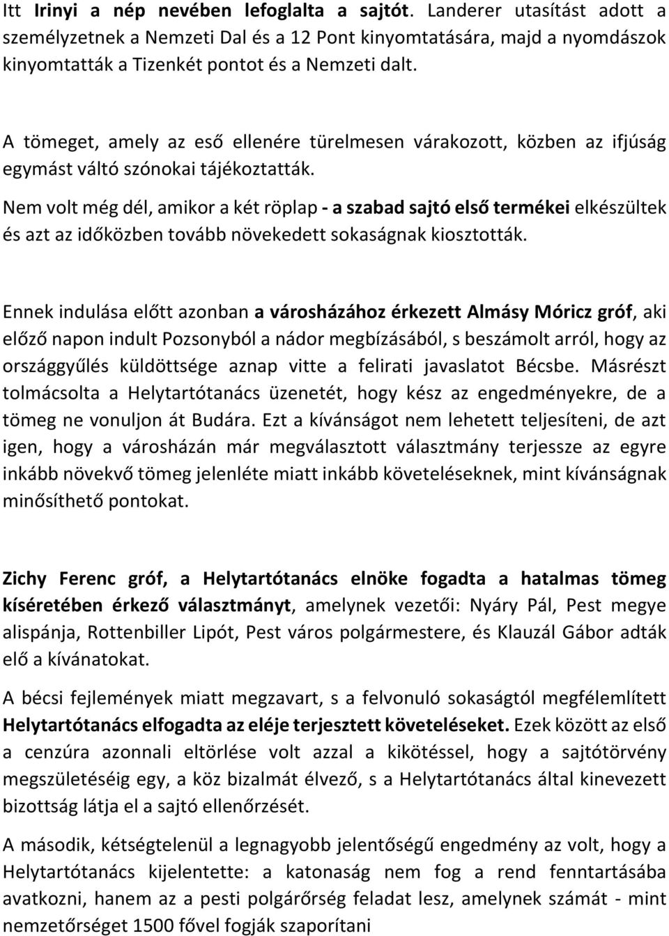 Nem volt még dél, amikor a két röplap - a szabad sajtó első termékei elkészültek és azt az időközben tovább növekedett sokaságnak kiosztották.