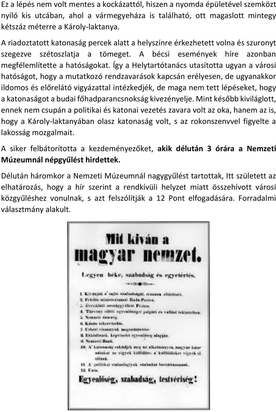 Így a Helytartótanács utasította ugyan a városi hatóságot, hogy a mutatkozó rendzavarások kapcsán erélyesen, de ugyanakkor ildomos és előrelátó vigyázattal intézkedjék, de maga nem tett lépéseket,