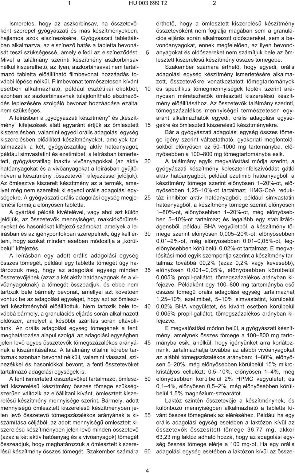 Mivel a találmány szerinti készítmény aszkorbinsav nélkül kiszerelhetõ, az ilyen, aszkorbinsavat nem tartalmazó tabletta elõállítható filmbevonat hozzáadás további lépése nélkül.