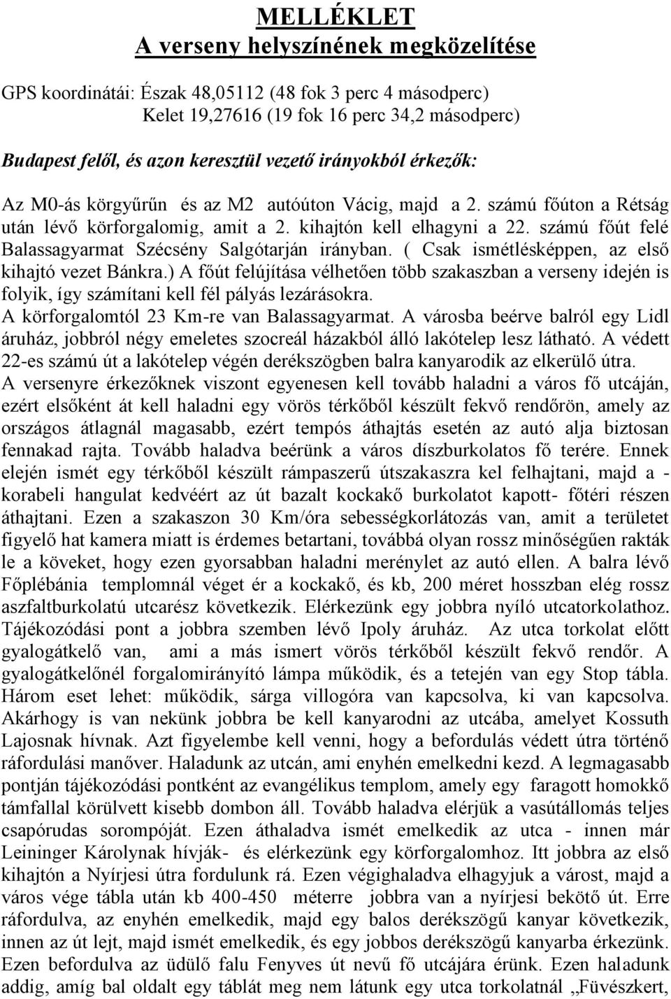 számú főút felé Balassagyarmat Szécsény Salgótarján irányban. ( Csak ismétlésképpen, az első kihajtó vezet Bánkra.