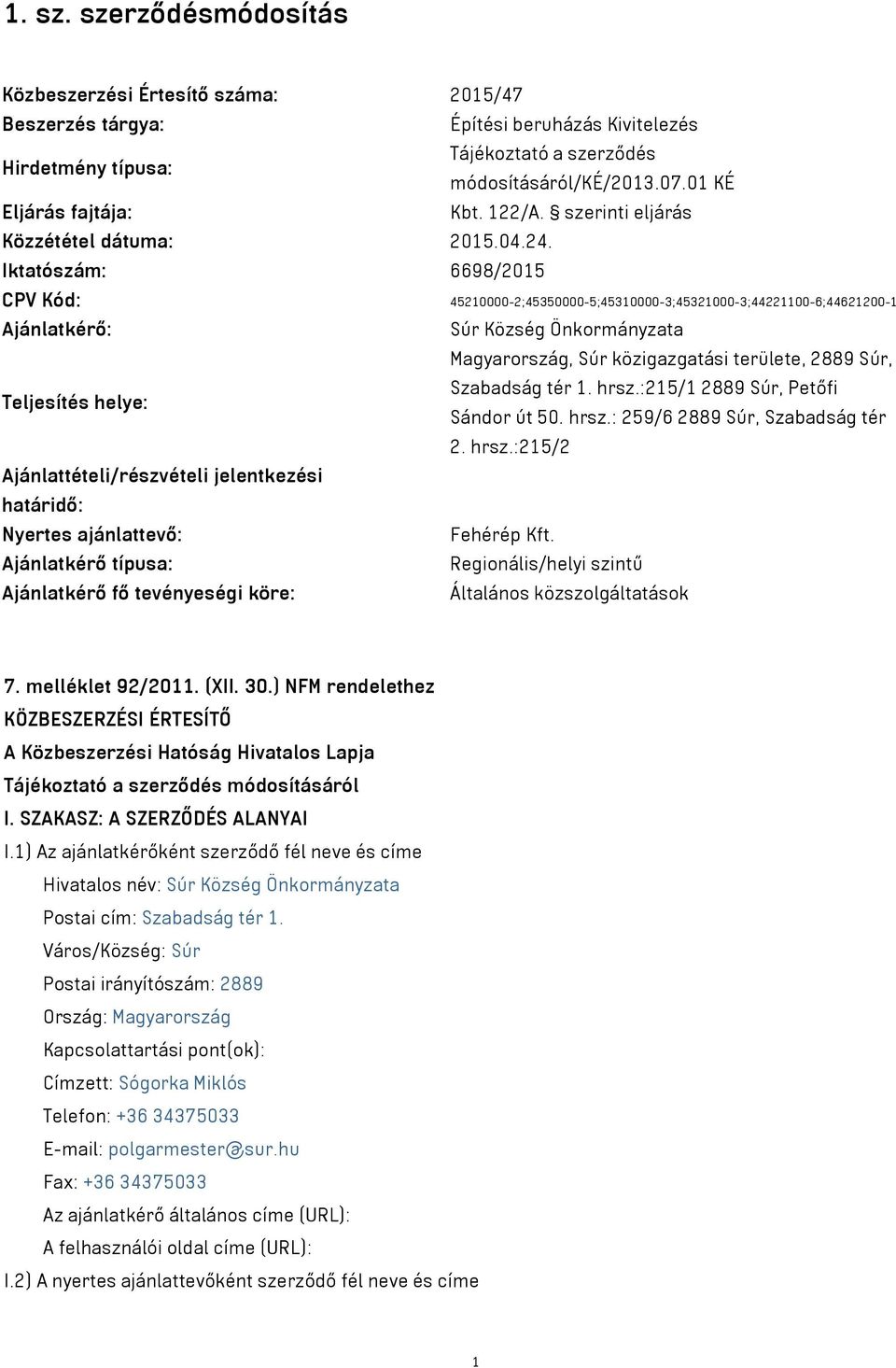 Iktatószám: 6698/2015 CPV Kód: 45210000-2;45350000-5;45310000-3;45321000-3;44221100-6;44621200-1 Ajánlatkérő: Súr Község Önkormányzata Magyarország, Súr közigazgatási területe, 2889 Súr, Teljesítés