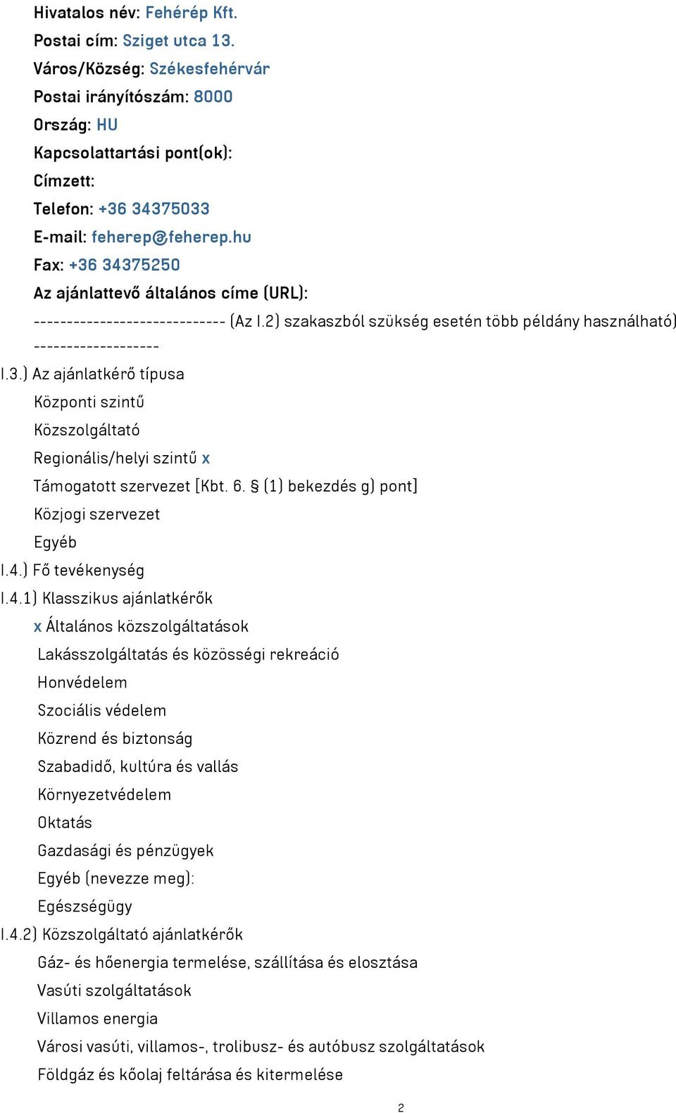 hu Fax: +36 34375250 Az ajánlattevő általános címe (URL): ----------------------------- (Az I.2) szakaszból szükség esetén több példány használható) ------------------- I.3.) Az ajánlatkérő típusa Központi szintű Közszolgáltató Regionális/helyi szintű x Támogatott szervezet [Kbt.