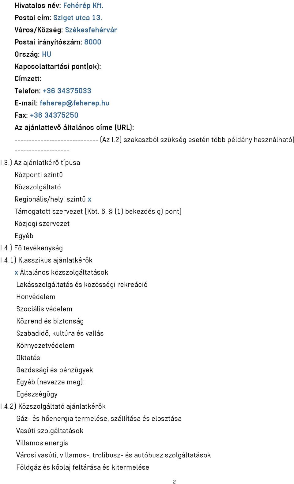hu Fax: +36 34375250 Az ajánlattevő általános címe (URL): ----------------------------- (Az I.2) szakaszból szükség esetén több példány használható) ------------------- I.3.) Az ajánlatkérő típusa Központi szintű Közszolgáltató Regionális/helyi szintű x Támogatott szervezet [Kbt.