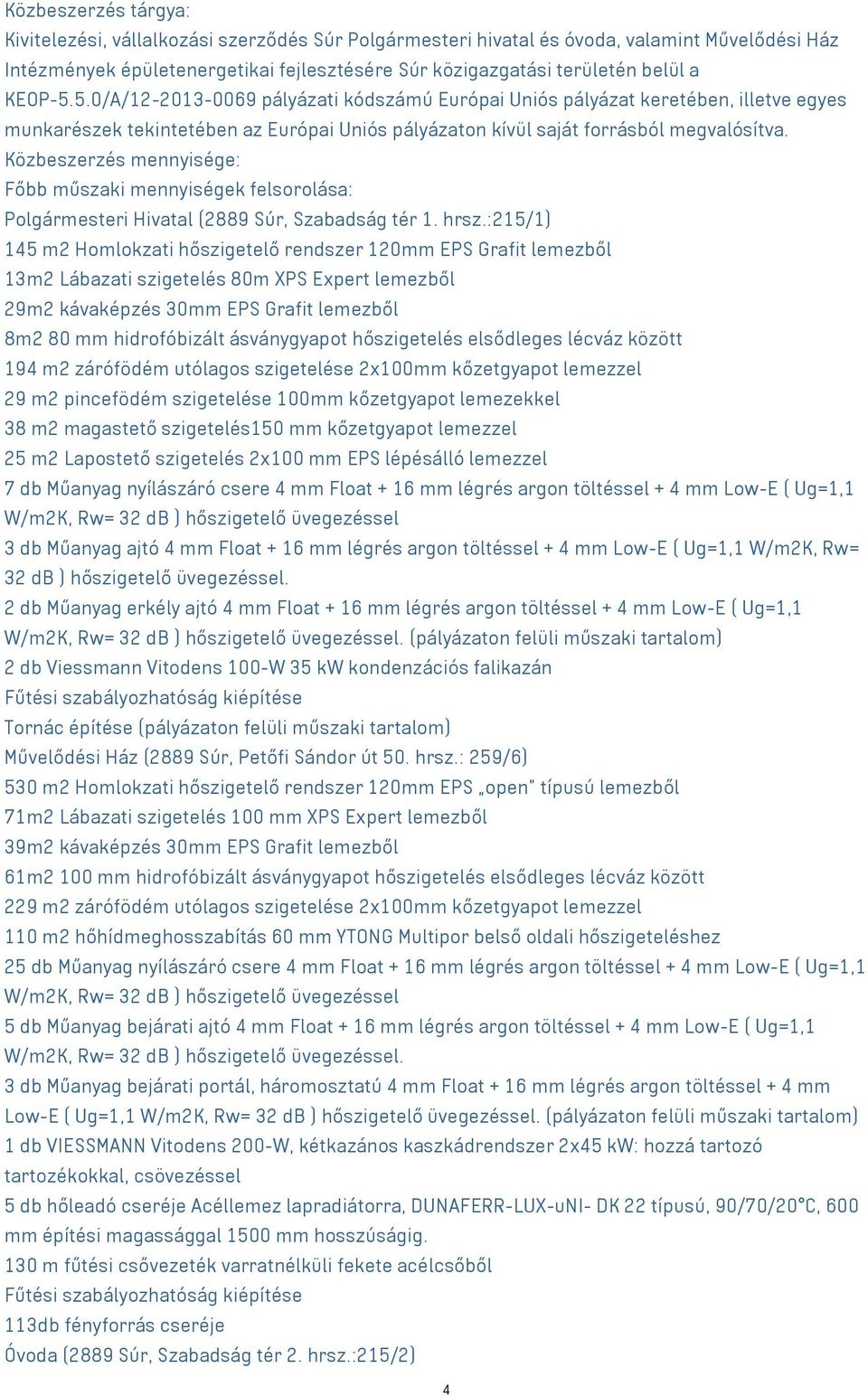 Közbeszerzés mennyisége: Főbb műszaki mennyiségek felsorolása: Polgármesteri Hivatal (2889 Súr, Szabadság tér 1. hrsz.