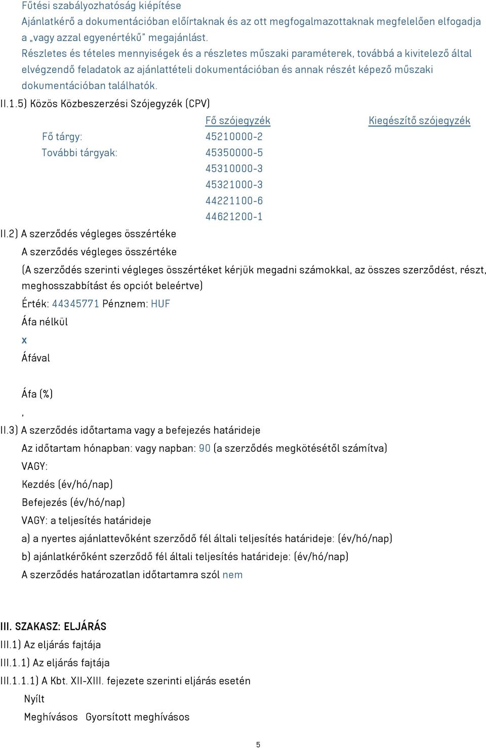 találhatók. II.1.5) Közös Közbeszerzési Szójegyzék (CPV) Fő szójegyzék Kiegészítő szójegyzék Fő tárgy: 45210000-2 További tárgyak: 45350000-5 45310000-3 45321000-3 44221100-6 44621200-1 II.