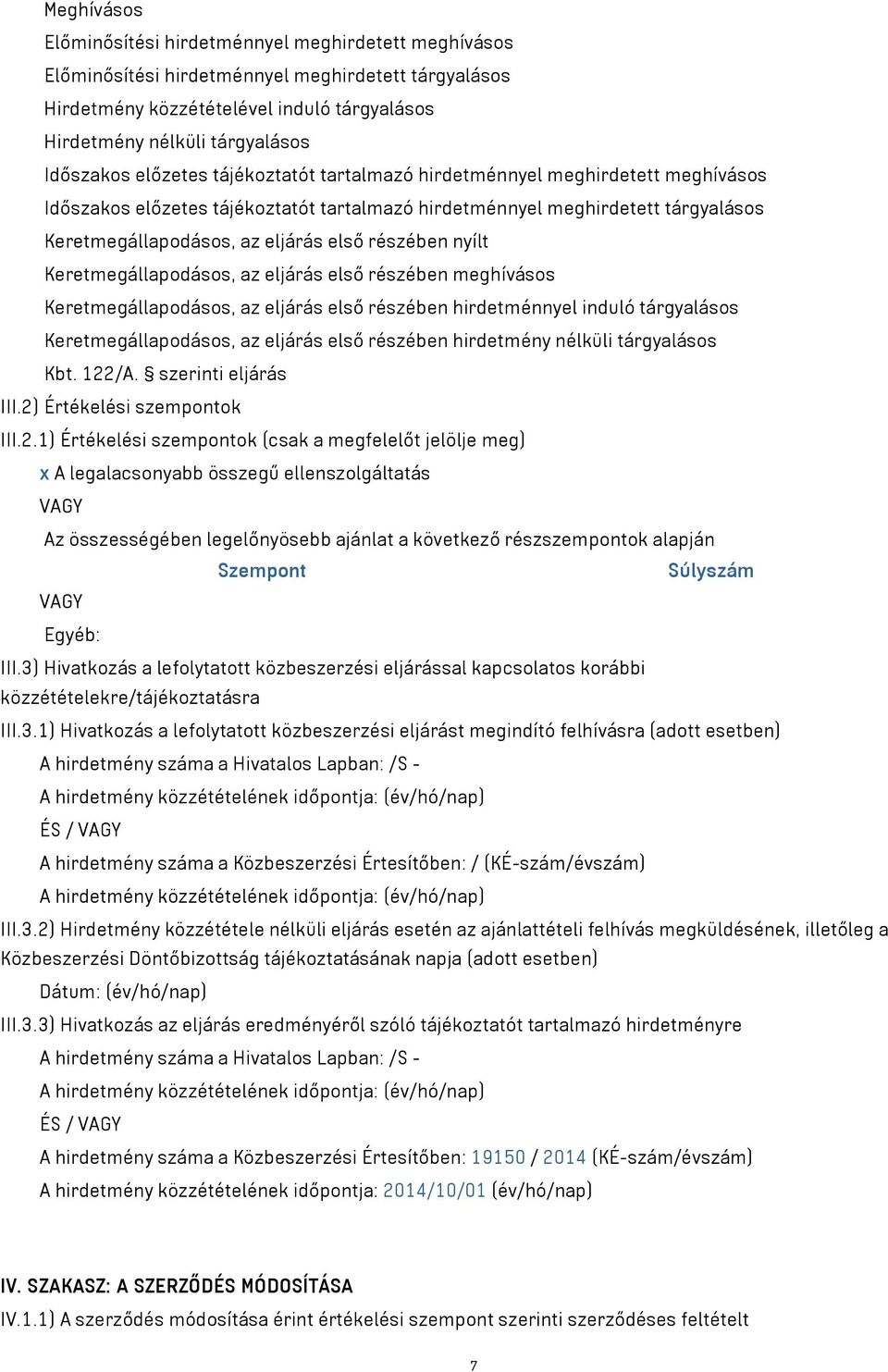 részében nyílt Keretmegállapodásos, az eljárás első részében meghívásos Keretmegállapodásos, az eljárás első részében hirdetménnyel induló tárgyalásos Keretmegállapodásos, az eljárás első részében