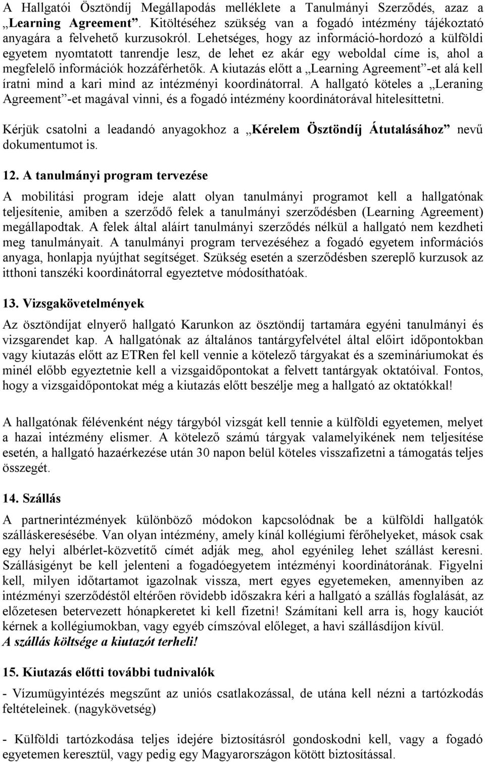 A kiutazás előtt a Learning Agreement -et alá kell íratni mind a kari mind az intézményi koordinátorral.