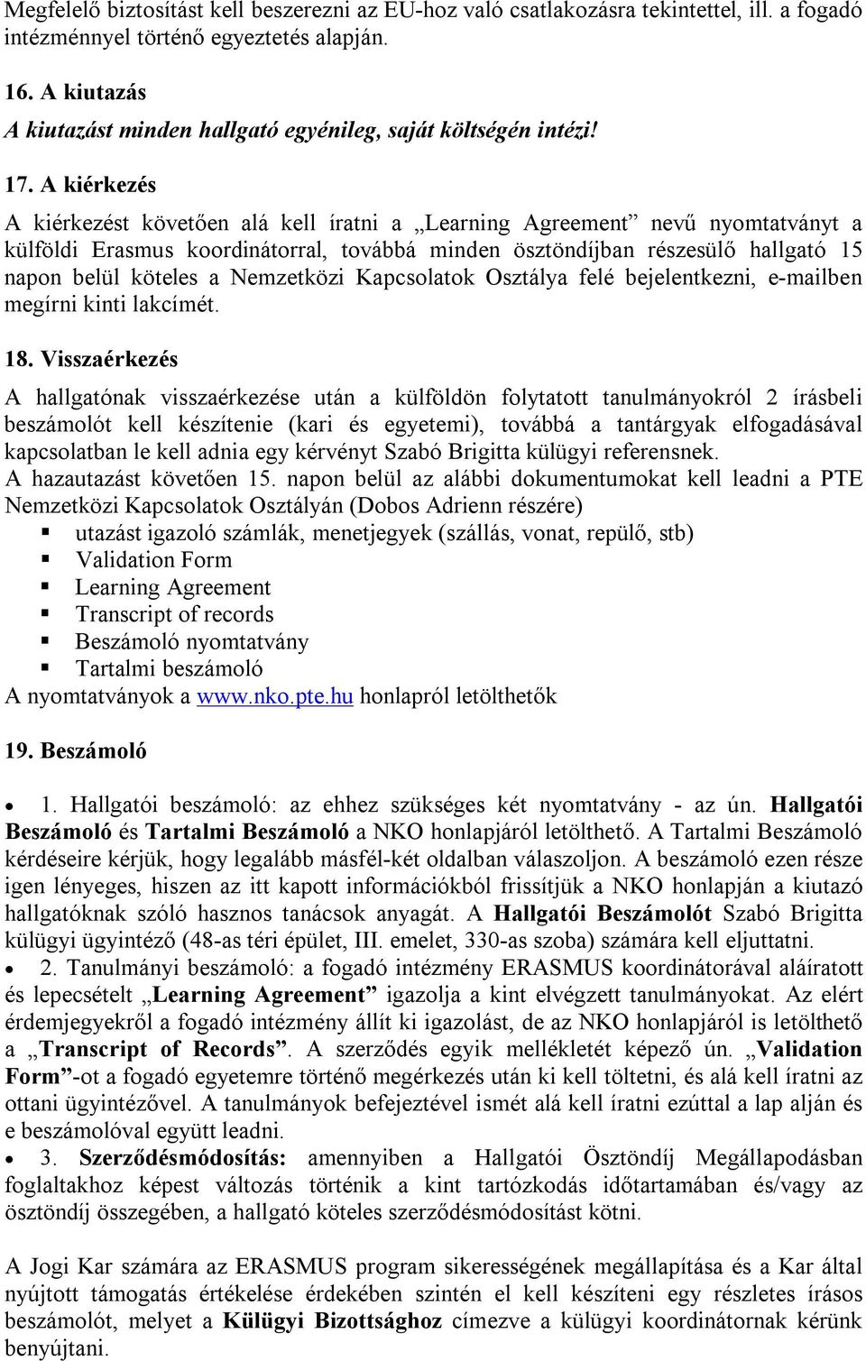 A kiérkezés A kiérkezést követően alá kell íratni a Learning Agreement nevű nyomtatványt a külföldi Erasmus koordinátorral, továbbá minden ösztöndíjban részesülő hallgató 15 napon belül köteles a