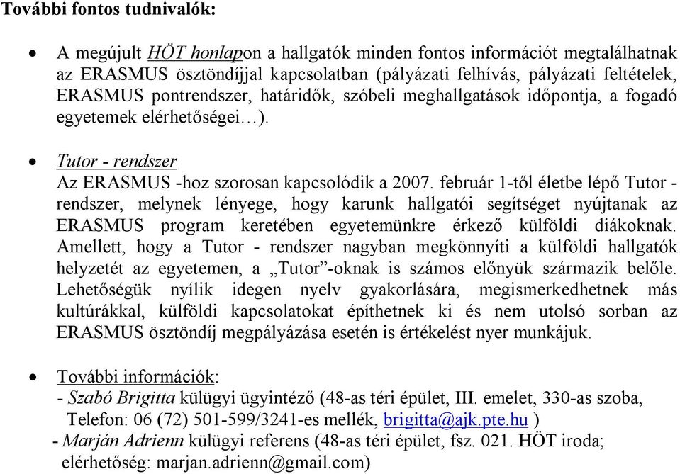 február 1-től életbe lépő Tutor - rendszer, melynek lényege, hogy karunk hallgatói segítséget nyújtanak az ERASMUS program keretében egyetemünkre érkező külföldi diákoknak.