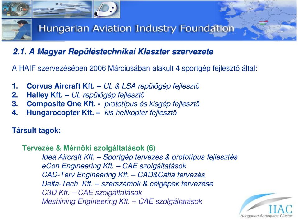 kis helikopter fejlesztı Társult tagok: Tervezés & Mérnöki szolgáltatások (6) Idea Aircraft Kft. Sportgép tervezés & prototípus fejlesztés econ Engineering Kft.