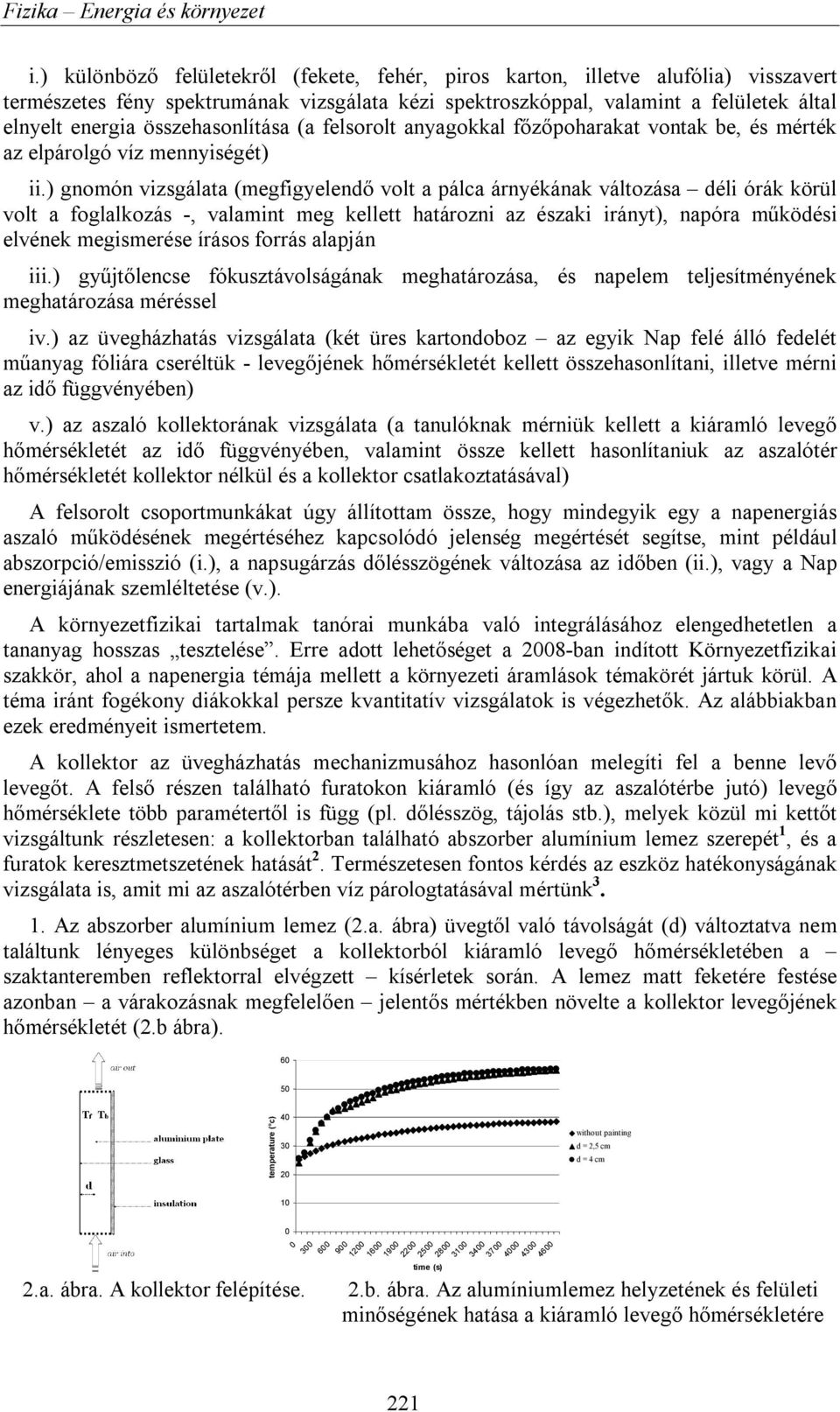 ) gnomón vizsgálata (megfigyelendő volt a pálca árnyékának változása déli órák körül volt a foglalkozás -, valamint meg kellett határozni az északi irányt), napóra működési elvének megismerése írásos