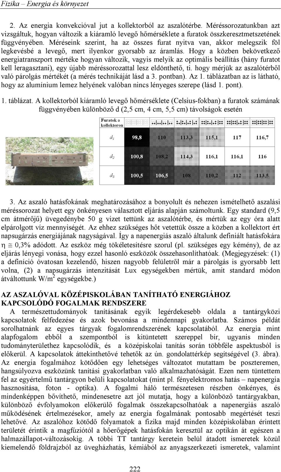 Méréseink szerint, ha az összes furat nyitva van, akkor melegszik föl legkevésbé a levegő, mert ilyenkor gyorsabb az áramlás.