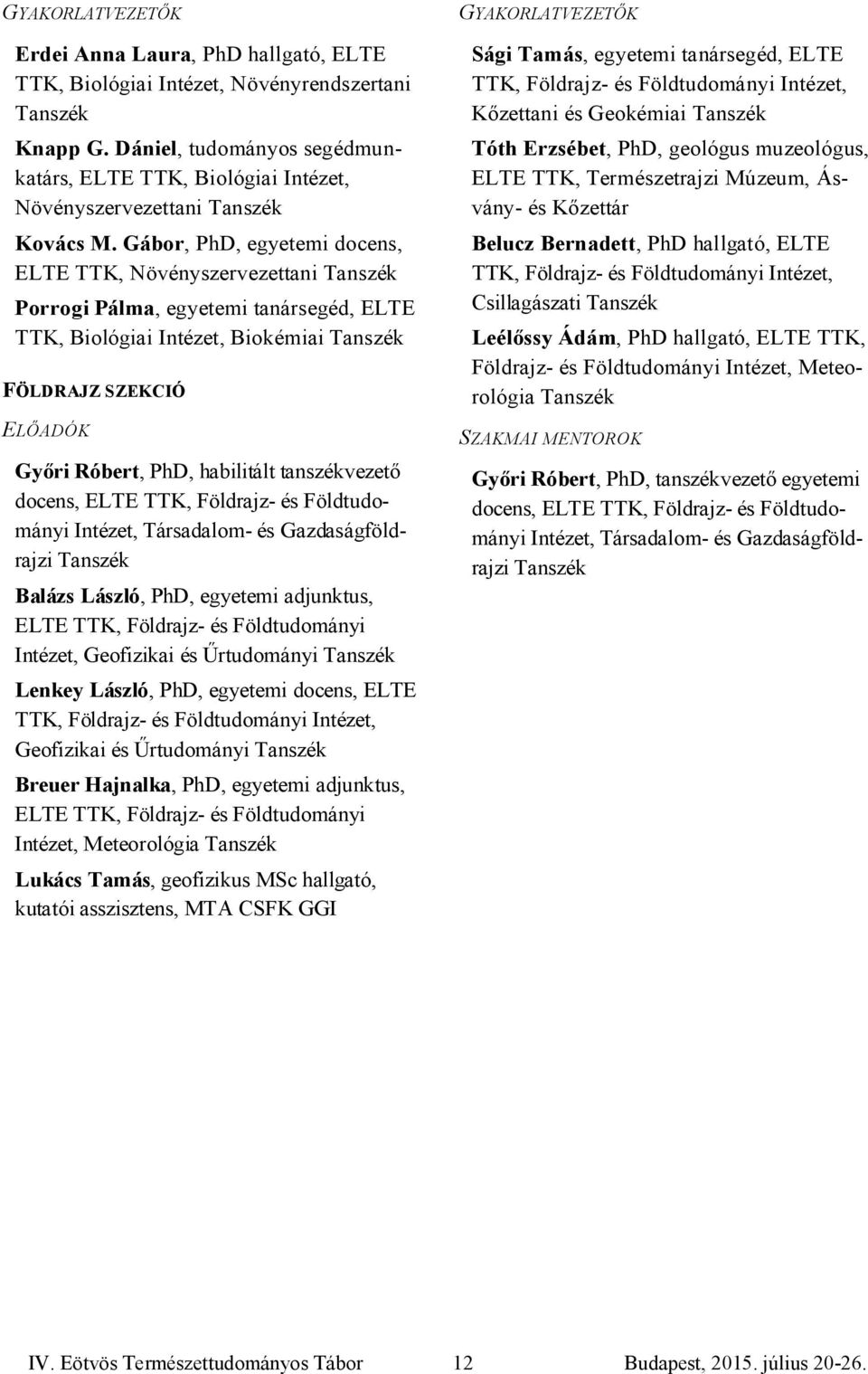 tanszékvezető docens, ELTE TTK, Földrajz- és Földtudományi Intézet, Társadalom- és Gazdaságföldrajzi Balázs László, PhD, egyetemi adjunktus, ELTE TTK, Földrajz- és Földtudományi Intézet, Geofizikai