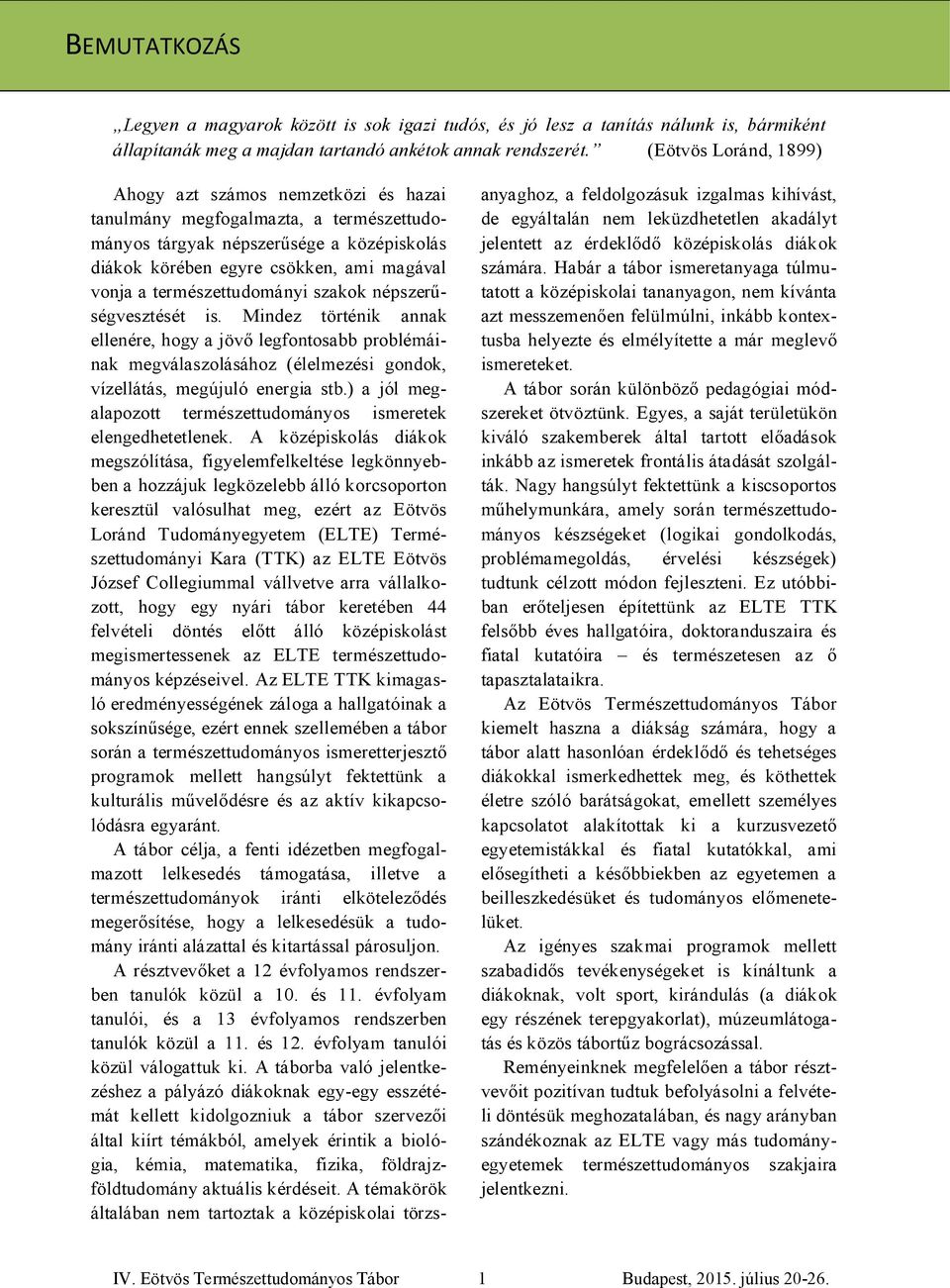 természettudományi szakok népszerűségvesztését is. Mindez történik annak ellenére, hogy a jövő legfontosabb problémáinak megválaszolásához (élelmezési gondok, vízellátás, megújuló energia stb.