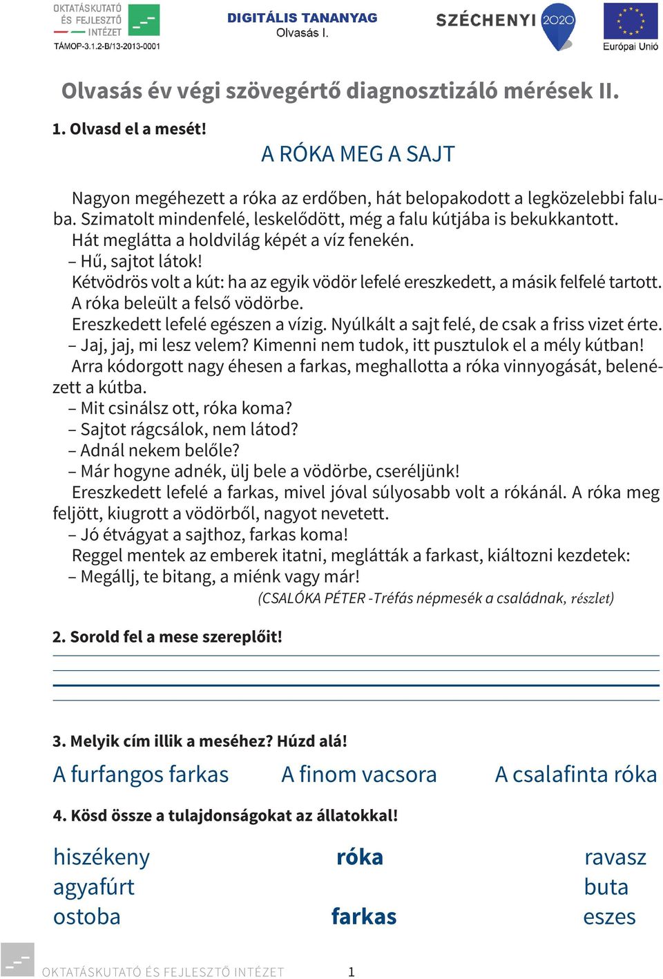 Kétvödrös volt a kút: ha az egyik vödör lefelé ereszkedett, a másik felfelé tartott. A róka beleült a felső vödörbe. Ereszkedett lefelé egészen a vízig.