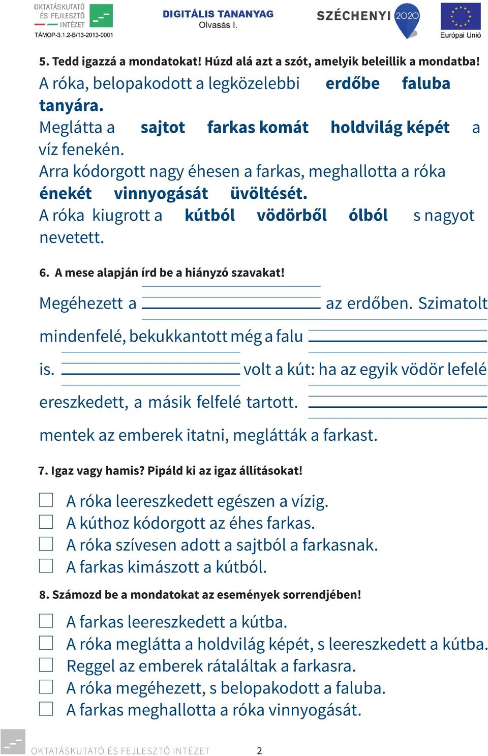 Megéhezett a az erdőben. Szimatolt mindenfelé, bekukkantott még a falu is. volt a kút: ha az egyik vödör lefelé ereszkedett, a másik felfelé tartott. mentek az emberek itatni, meglátták a farkast. 7.