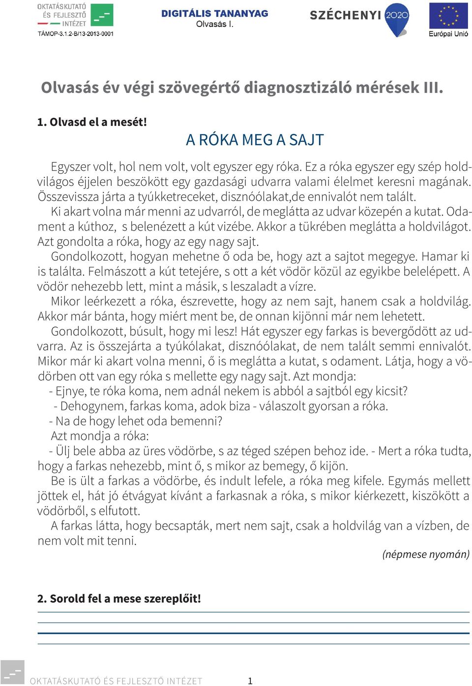 Ki akart volna már menni az udvarról, de meglátta az udvar közepén a kutat. Odament a kúthoz, s belenézett a kút vizébe. Akkor a tükrében meglátta a holdvilágot.