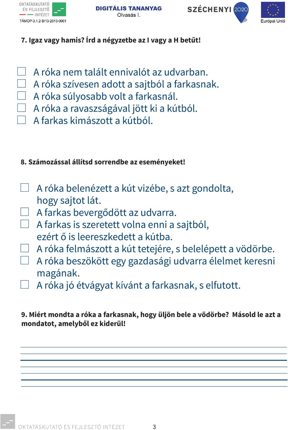 A farkas bevergődött az udvarra. A farkas is szeretett volna enni a sajtból, ezért ő is leereszkedett a kútba. A róka felmászott a kút tetejére, s belelépett a vödörbe.