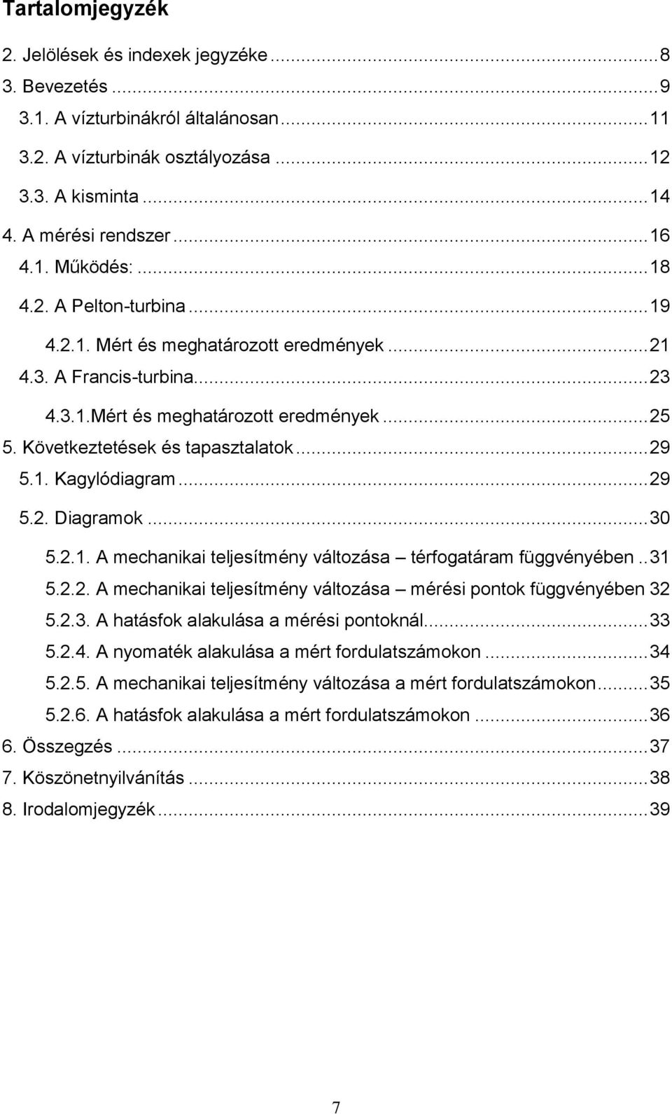 Következtetések és tapasztalatok... 29 5.1. Kagylódiagram... 29 5.2. Diagramok... 30 5.2.1. A mechanikai teljesítmény változása térfogatáram függvényében.. 31 5.2.2. A mechanikai teljesítmény változása mérési pontok függvényében 32 5.