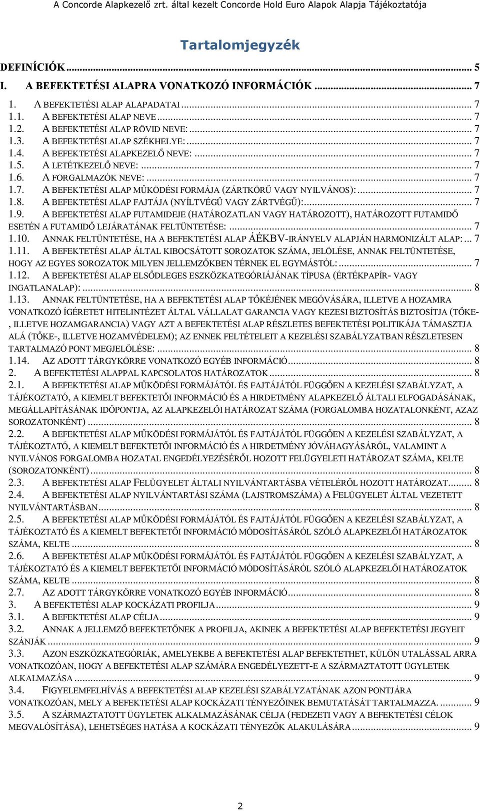 .. 7 1.8. A BEFEKTETÉSI ALAP FAJTÁJA (NYÍLTVÉGŰ VAGY ZÁRTVÉGŰ):... 7 1.9. A BEFEKTETÉSI ALAP FUTAMIDEJE (HATÁROZATLAN VAGY HATÁROZOTT), HATÁROZOTT FUTAMIDŐ ESETÉN A FUTAMIDŐ LEJÁRATÁNAK FELTÜNTETÉSE:.