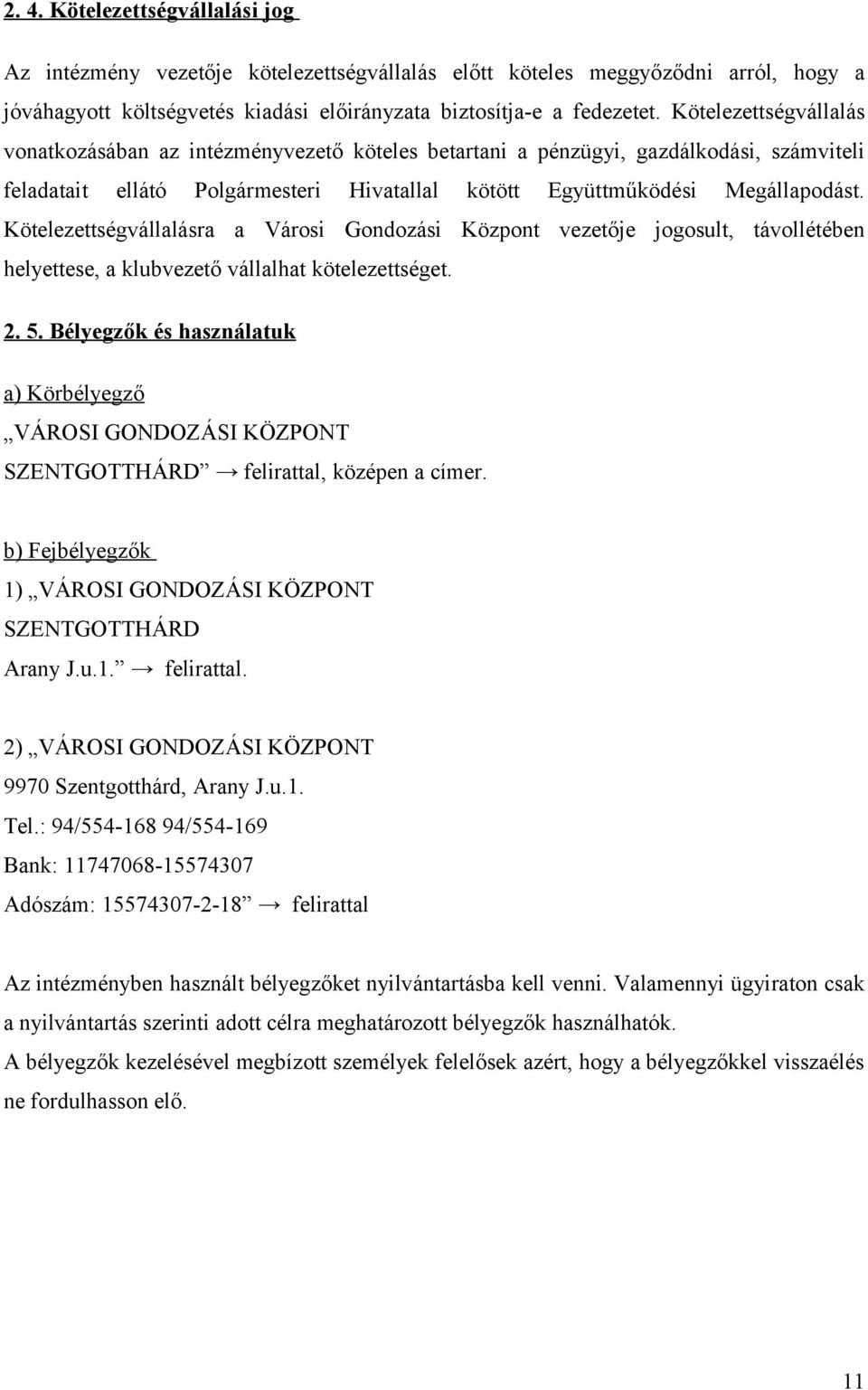 Kötelezettségvállalásra a Városi Gondozási Központ vezetője jogosult, távollétében helyettese, a klubvezető vállalhat kötelezettséget. 2. 5.