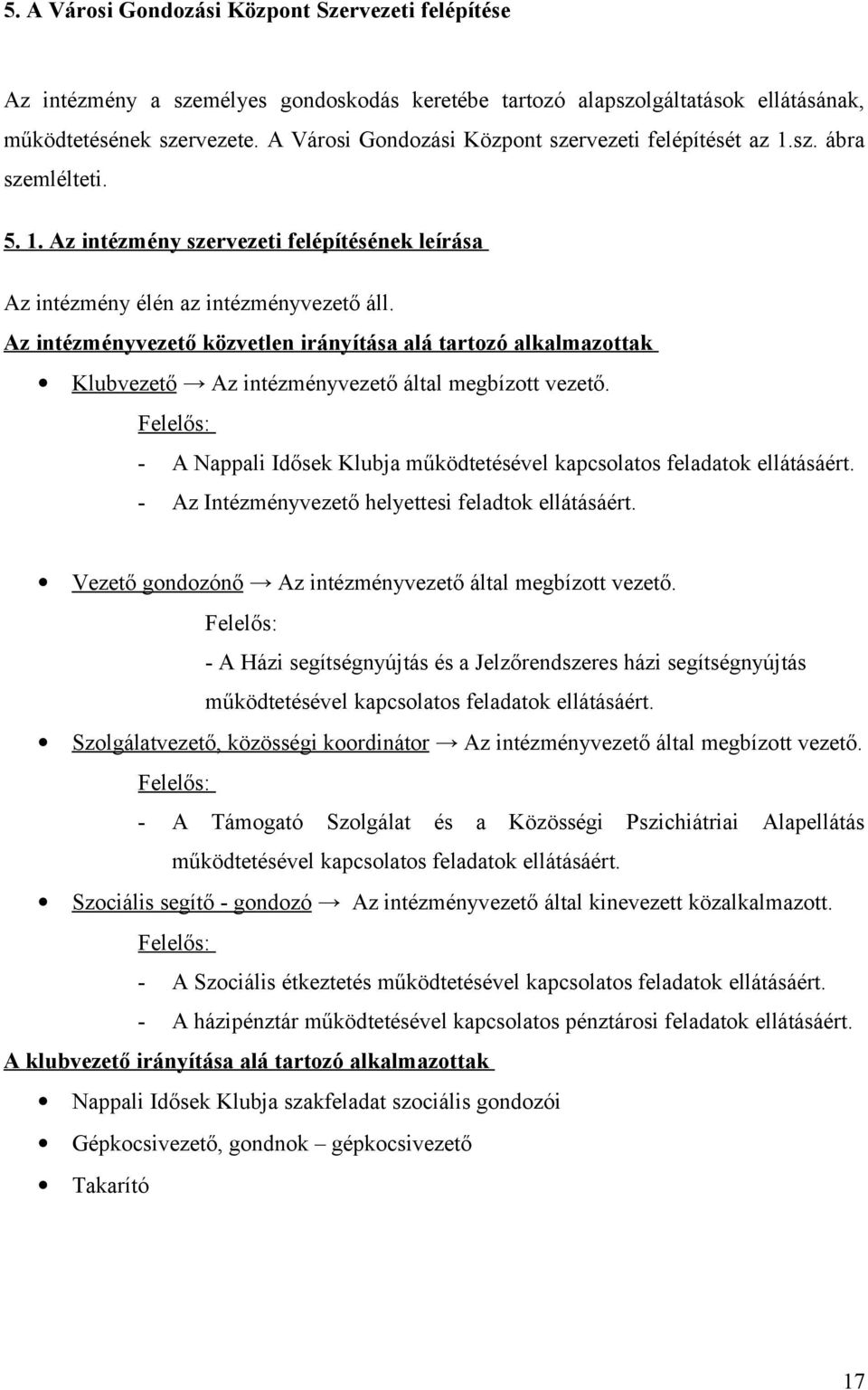 Az intézményvezető közvetlen irányítása alá tartozó alkalmazottak Klubvezető Az intézményvezető által megbízott vezető.