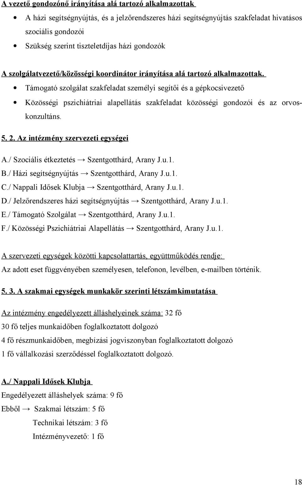 Támogató szolgálat szakfeladat személyi segítői és a gépkocsivezető Közösségi pszichiátriai alapellátás szakfeladat közösségi gondozói és az orvoskonzultáns. 5. 2. Az intézmény szervezeti egységei A.