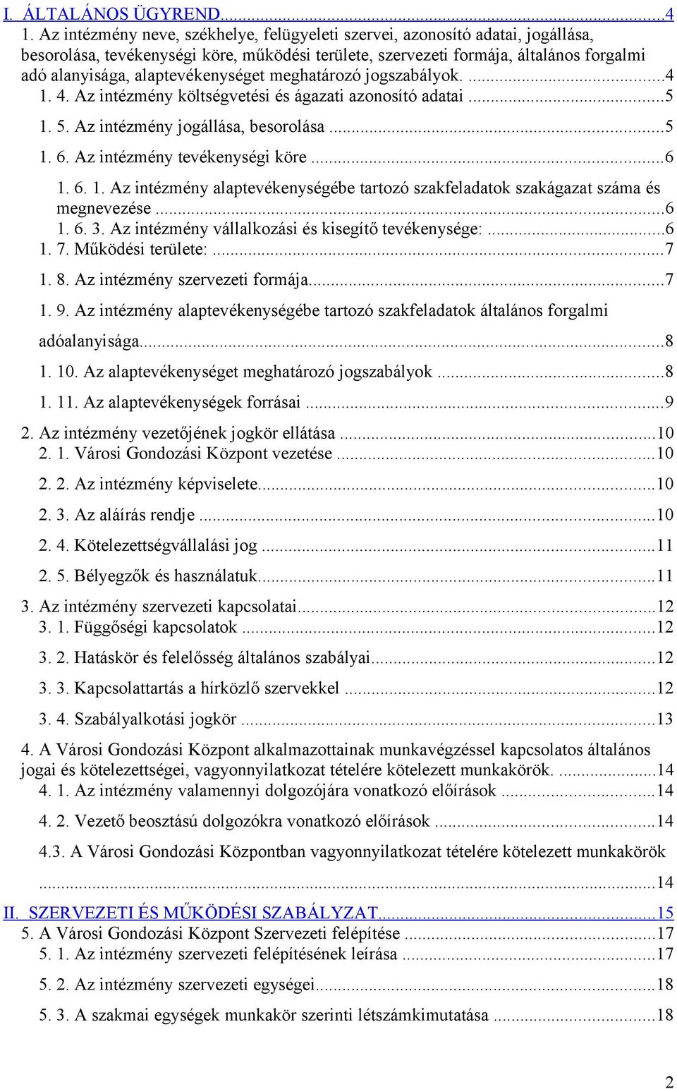 alaptevékenységet meghatározó jogszabályok....4 1. 4. Az intézmény költségvetési és ágazati azonosító adatai...5 1. 5. Az intézmény jogállása, besorolása...5 1. 6. Az intézmény tevékenységi köre...6 1.