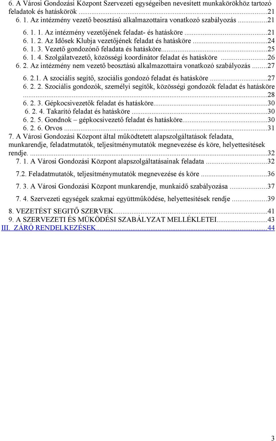 2. Az intézmény nem vezető beosztású alkalmazottaira vonatkozó szabályozás...27 6. 2.1. A szociális segítő, szociális gondozó feladat és hatásköre...27 6. 2. 2. Szociális gondozók, személyi segítők, közösségi gondozók feladat és hatásköre.